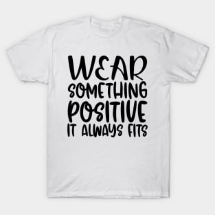 Wear Something Positive, It Always Fits T-Shirt